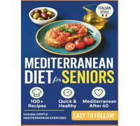 The Stress-Free Mediterranean Diet Cookbook for Seniors Over 60: 100+ Easy and Heart-Healthy Recipes with Holistic Exercises and Health Tips for Hypertension, Diabetes, and More