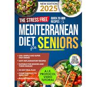 The Stress-Free Mediterranean Diet for Seniors 60+: An Evidence-Based, Anti-Inflammatory Protocol with Quick & Easy, Budget-Friendly Recipes to Prevent Chronic Disease and Age Gracefully