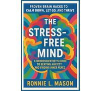The Stress-Free Mind: A Neuroscientist’s Guide to Beating Anxiety and Finding Inner Peace