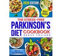 The Stress-Free Parkinson’s Diet Cookbook: Quick, Nourishing & Easy-to-Follow Recipes to Boost Energy, Ease Stiffness and Digestion, and Bring Calm Back to Your Kitchen Without Confusion
