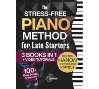 The Stress-Free Piano Method for Late Starters: The Beginner-Friendly 3-in-1 with Basics, Chords, Exercises & Easy Songs to 10x Your Skills in Just 10 Minutes a Day - Includes Bonus Video Tutorials