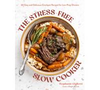 The Stress-Free Slow Cooker : 60 Easy and Delicious Crockpot Recipes for Low-Prep Dinners