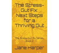 The Stress-Gut Fix: Next Steps for a Thriving Gut: The Stress-Gut Fix Series, Book 2