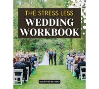 The Stress Less Wedding Workbook: Practical Wisdom Humor And Honest Guidance To Help Couples Plan With Confidence Set Boundaries Manage Stress And Celebrate Love Authentically