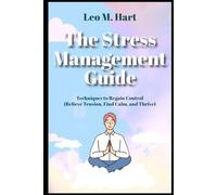 The Stress Management Guide Techniques to Regain Control Relieve Tension, Find Calm, and Thrive (Stress and Anxiety Management)