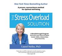 The Stress Overload Solution: A Breakthrough Program that Trains Your Brain for Better Moods, Habits, Relationships, and Productivity
