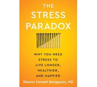 The Stress Paradox: Why You Need Stress to Live Longer, Healthier, and Happier-An Essential Stress Management Companion with a Mind-Body-Soul Approach