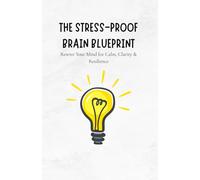 The Stress-Proof Brain Blueprint: A Therapist-Guided Program to Overcome Anxiety, Calm Your Nervous System & Build Lifelong Emotional Resilience