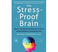 The Stress-Proof Brain: Master Your Emotional Response to Stress Using Mindfulness and Neuroplasticity