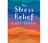 The Stress Relief Guided Journal: Your Space to Let Go of Tension and Relax in 5 Minutes a Day (The New Harbinger Journals for Change)