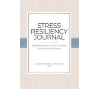 The Stress Resiliency Journal: Daily Practices for Calm, Clarity, and Emotional Balance