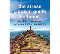 The Stress Survival Guide for Teens: CBT Skills to Worry Less, Develop Grit, and Live Your Best Life