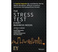 The Stress Test Every Business Needs: A Capital Agenda for Confidently Facing Digital Disruption, Difficult Investors, Recessions and Geopolitical Threats