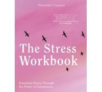 The Stress Workbook : Transform Stress Through the Power of Compassion