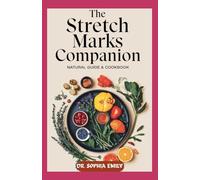 THE STRETCH MARKS COMPANION NATURAL GUIDE & COOKBOOK: Nourishing Solutions to Fade Stretch Marks and Enhance Skin Elasticity Naturally