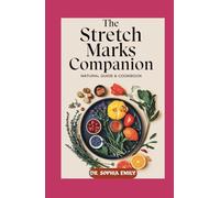THE STRETCH MARKS COMPANION NATURAL GUIDE & COOKBOOK: Nourishing Solutions to Fade Stretch Marks and Enhance Skin Elasticity Naturally