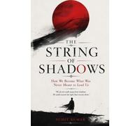 THE STRING OF SHADOWS: How We Become What Was Never Meant to Lead Us
