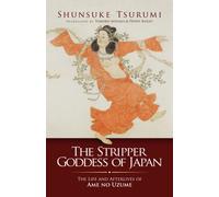 The Stripper Goddess of Japan: The Life and Afterlives of Ame no Uzume (Japanese Society Series)