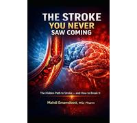 The Stroke You Never Saw Coming: The Hidden Path to Stroke - and How to Break It