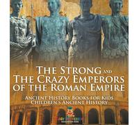 The Strong and The Crazy Emperors of the Roman Empire - Ancient History Books for Kids Children's Ancient History
