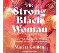 The Strong Black Woman: How a Myth Endangers the Physical and Mental Health of Black Women