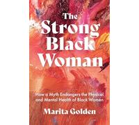 The Strong Black Woman: How a Myth Endangers the Physical and Mental Health of Black Women (African American Studies)
