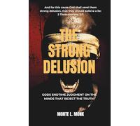 The Strong delusion: Gods Judgment On The Minds That Reject The Truth: Gods Endtime Judgment On The Minds That Reject The Truth