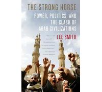 The Strong Horse: Power, Politics, and the Clash of Arab Civilizations