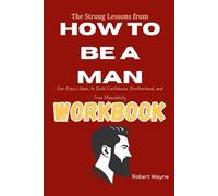 The Strong Lessons from How To Be a Man Workbook: Don Ross’s Ideas to Build Confidence, Brotherhood, and True Masculinity