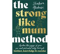 The Strong Like Mum Method: Awaken the power of your pre and postnatal body through instinct, knowledge and exercise