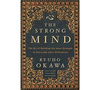 The Strong Mind: The Art of Building the Inner Strength to Overcome Life's Difficulties