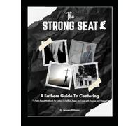 The Strong Seat A Fathers Guide to Centering: A Faith-Based Self-Care Workbook for Fathers to Reflect, Reset, and Lead with Purpose and Strength