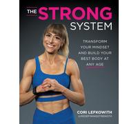 The STRONG System : Transform Your Mindset and Build Your Best Body at Any Age