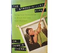 The Strong-Willed Wife: Using Your Personality to Honor God and Your Husband