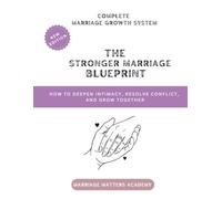The Stronger Marriage Blueprint: How to Deepen Intimacy, Resolve Conflict, and Grow Together