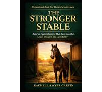 The Stronger Stable: Building an Equine Business That Grows Stronger, Runs Smoother, and Cares Better