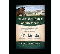 The Stronger Stable Workbook: Practical Tools for Building an Equine Business That Runs Smoother, Grows Stronger, and Cares Better