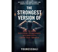 The Strongest Version of You: How to Build Discipline, Confidence, and Freedom to Live Your Best Life