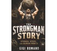 The Strongman Story: Stones, Steel, and Human Power