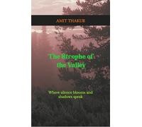 THE STROPHE OF THE VALLEY "WHERE SILENCE BLOOMS AND SHADOWS SPEAK"