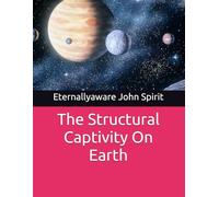 The Structural Captivity On Earth (Structural Captivity Of A Human Being)