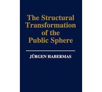 The Structural Transformation of the Public Sphere : An Inquiry Into a Category of Bourgeois Society