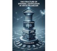 The Structure of Epistemic Justification in Virtue Reliabilism