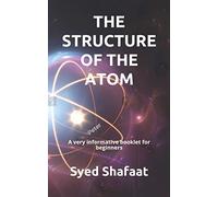THE STRUCTURE OF THE ATOM: A very informative booklet for beginners