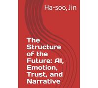 The Structure of the Future: AI, Emotion, Trust, and Narrative