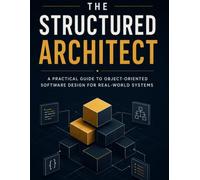 The Structured Architect: A Practical Guide to Object-Oriented Software Design for Real-World Systems