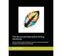 The Structured Descriptive Writing Workbook: Step-by-Step Creative Writing for Autistic and Neurodivergent Students, and Students with Anxiety
