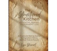 The Structured Kitchen Essential Baking Experiment Log: A Structured Baking Journal for Ingredient Ratios, Method Trials & Results