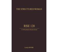 The Structured Woman Journal: Rise 120 - A 120 Day Structured Elevation Method for Discipline, Identity & Vision