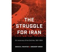 The Struggle for Iran: Oil, Autocracy & the Cold War, 1951-1954